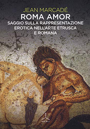 Roma amor. Saggio sulla rappresentazione erotica nell'arte etrusca e romana