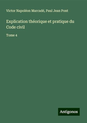 Explication théorique et pratique du Code civil: Tome 4 Explication théorique et pratique du Code civil: Tome 4 von Antigonos Verlag