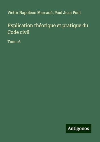 Explication théorique et pratique du Code civil: Tome 6 Explication théorique et pratique du Code civil: Tome 6 von Antigonos Verlag