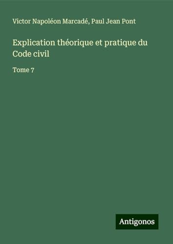 Explication théorique et pratique du Code civil: Tome 7 Explication théorique et pratique du Code civil: Tome 7 von Antigonos Verlag