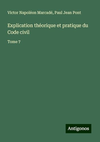Explication théorique et pratique du Code civil: Tome 7 Explication théorique et pratique du Code civil: Tome 7 von Antigonos Verlag