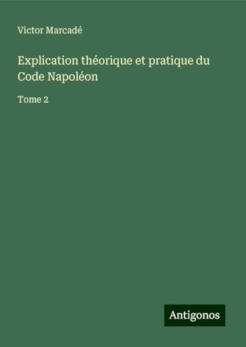 Explication théorique et pratique du Code Napoléon: Tome 2 von Antigonos Verlag