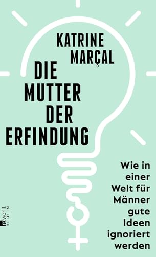 Die Mutter der Erfindung: Wie in einer Welt für Männer gute Ideen ignoriert werden | Nominiert für den Deutschen Wirtschaftsbuchpreis 2022