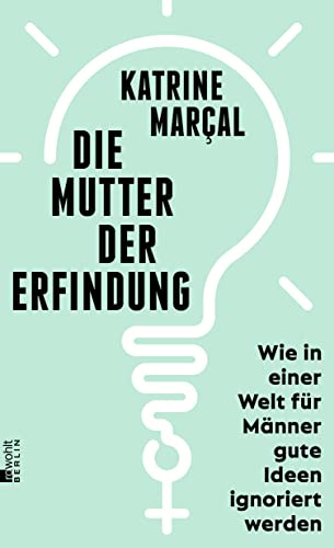 Die Mutter der Erfindung: Wie in einer Welt für Männer gute Ideen ignoriert werden | Nominiert für den Deutschen Wirtschaftsbuchpreis 2022 von Rowohlt Berlin