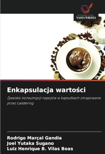 Enkapsulacja wartości: Zjawisko konsumpcji napojów w kapsułkach zmapowane przez Laddering: Zjawisko konsumpcji napojów w kapsu¿kach zmapowane przez Laddering von Wydawnictwo Nasza Wiedza