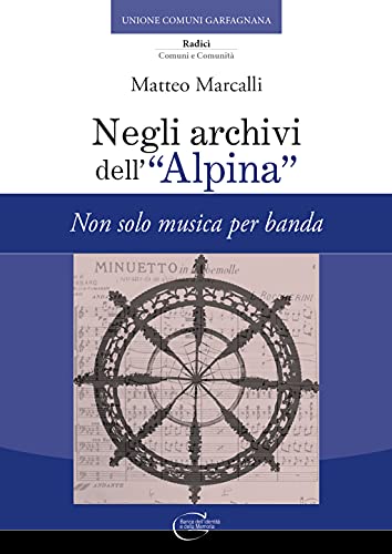 Negli archivi dell'Alpina. Non solo musica per banda (Pubblicazioni per enti) von C&P Adver Effigi