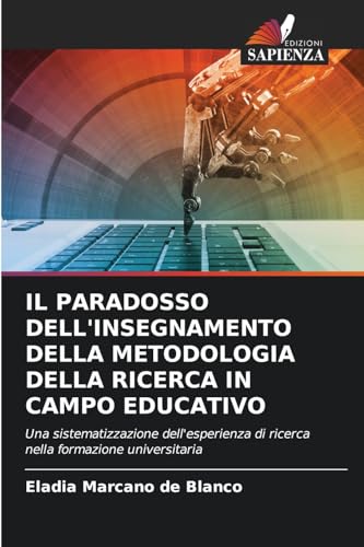 IL PARADOSSO DELL'INSEGNAMENTO DELLA METODOLOGIA DELLA RICERCA IN CAMPO EDUCATIVO: Una sistematizzazione dell'esperienza di ricerca nella formazione universitaria von Edizioni Sapienza
