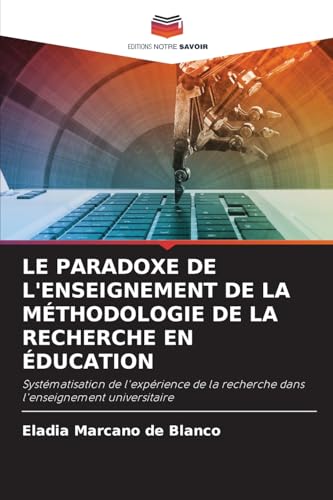 LE PARADOXE DE L'ENSEIGNEMENT DE LA MÉTHODOLOGIE DE LA RECHERCHE EN ÉDUCATION: Systématisation de l'expérience de la recherche dans l'enseignement universitaire von Editions Notre Savoir