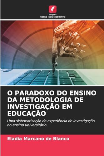 O PARADOXO DO ENSINO DA METODOLOGIA DE INVESTIGAÇÃO EM EDUCAÇÃO: Uma sistematização da experiência de investigação no ensino universitário von Edições Nosso Conhecimento