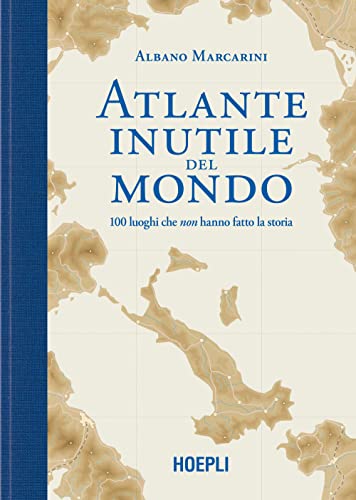 Atlante inutile del mondo. 100 luoghi che non hanno fatto la storia (Sport e tempo libero) von HOEPLI