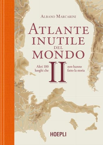 Atlante inutile del mondo. Altri 100 luoghi che non hanno fatto la storia (Vol. 2) von Hoepli