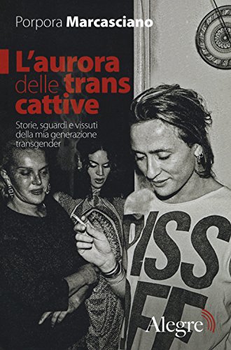 L'aurora delle trans cattive. Storie, sguardi e vissuti della mia generazione transgender (Tracce) von Edizioni Alegre