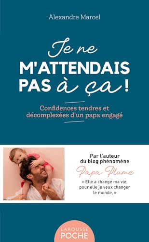 Je ne m'attendais pas à ça !: Confidences tendres et décomplexées d'un papa engagé von LAROUSSE