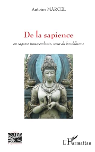 De la sapience: Ou sagesse transcendante, coeur du bouddhisme von Editions L'Harmattan