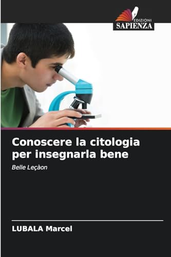 Conoscere la citologia per insegnarla bene: Belle Leçàon von Edizioni Sapienza