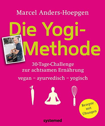 Die Yogi-Methode: 30-Tage-Challenge zur achtsamen Ernährung - vegan - vegetarisch - ayurvedisch