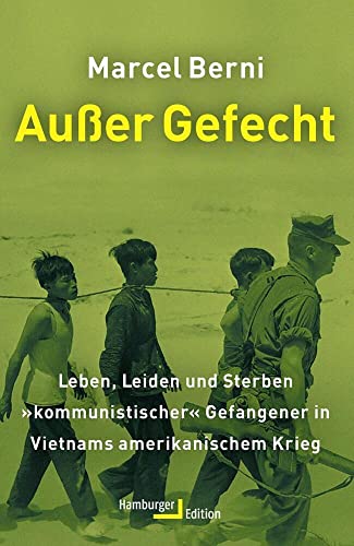 Außer Gefecht: Leben, Leiden und Sterben »kommunistischer« Gefangener in Vietnams amerikanischem Krieg