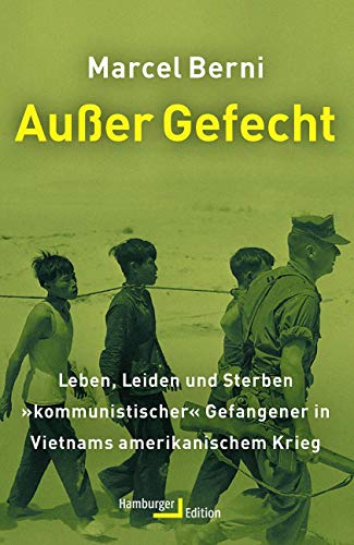 Außer Gefecht: Leben, Leiden und Sterben »kommunistischer« Gefangener in Vietnams amerikanischem Krieg