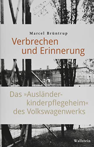 Verbrechen und Erinnerung: Das »Ausländerkinderpflegeheim« des Volkswagenwerks (Stadt Zeit Geschichte)