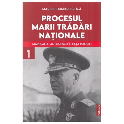 Procesul Marii Tradari Nationale. Maresalul Antonescu In Fata Istoriei Vol.1 von Publisol