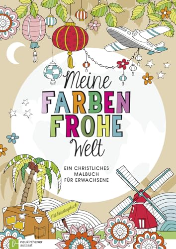 Meine farbenfrohe Welt: Ein christliches Malbuch für Erwachsene - Mit Reisetagebuch