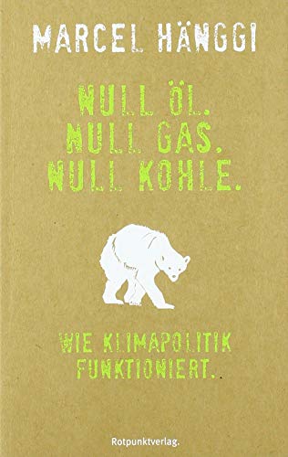 Null Öl. Null Gas. Null Kohle.: Wie Klimapolitik funktioniert