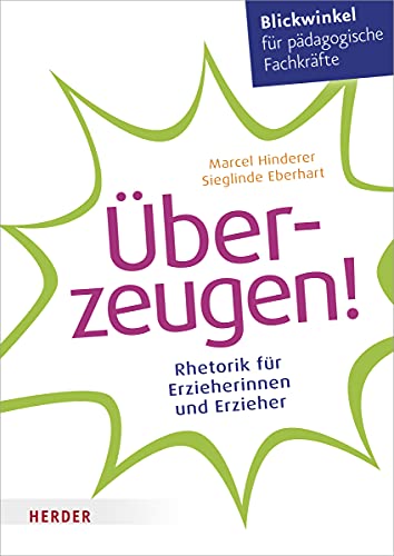 Überzeugen!: Rhetorik für Erzieherinnen und Erzieher von Herder Verlag GmbH