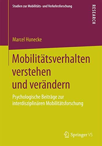 Mobilitätsverhalten verstehen und verändern: Psychologische Beiträge zur interdisziplinären Mobilitätsforschung (Studien zur Mobilitäts- und Verkehrsforschung) von Springer VS