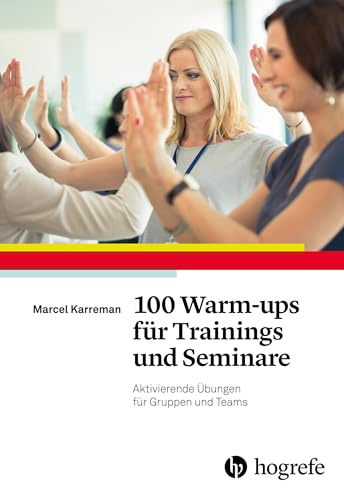 100 Warm-ups für Trainings und Seminare: Aktivierende Übungen für Gruppen und Teams von Hogrefe Verlag GmbH + Co.