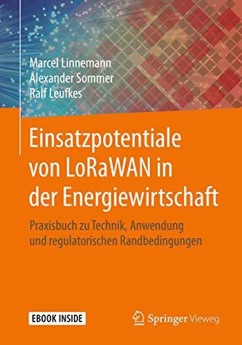 Einsatzpotentiale von LoRaWAN in der Energiewirtschaft: Praxisbuch zu Technik, Anwendung und regulatorischen Randbedingungen von Springer Vieweg