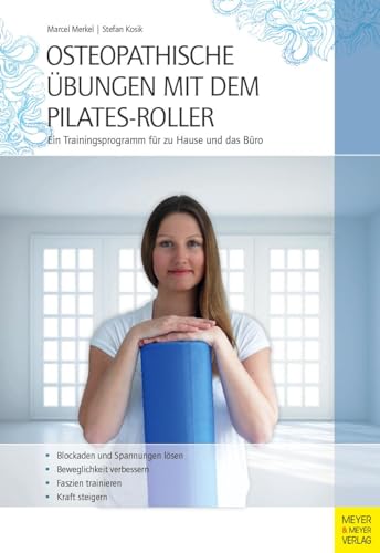 Osteopathische Übungen mit dem Pilates-Roller: Ein Trainingsprogramm für zu Hause und das Büro