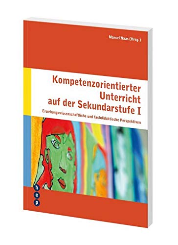 Kompetenzorientierter Unterricht auf der Sekundarstufe I: Erziehungswissenschaftliche und fachdidaktische Perspektiven Kompetenzorientierter Unterricht auf der Sekundarstufe I: Erziehungswissenschaftliche und fachdidaktische Perspektiven