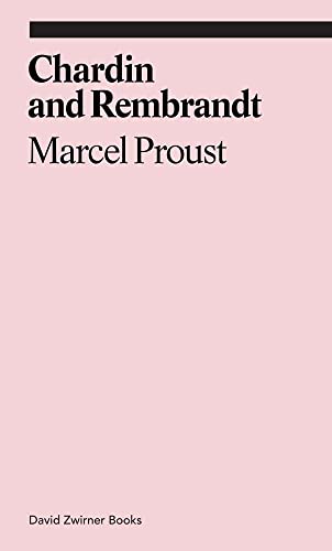 Chardin and Rembrandt: Marcel Proust (Ekphrasis) von David Zwirner Books