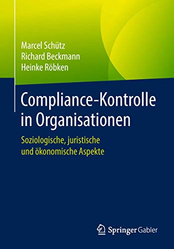 Compliance-Kontrolle in Organisationen: Soziologische, juristische und ökonomische Aspekte von Springer