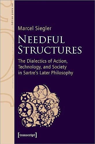 Needful Structures: The Dialectics of Action, Technology, and Society in Sartre's Later Philosophy (Edition panta rei) von transcript
