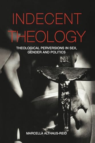 Indecent Theology: Theological Perversions in Sex, Gender and Politics von Routledge