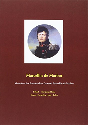 Memoiren des französischen Generals Marcellin de Marbot: I.Band Der junge Husar - Genua - Austerlitz - Jena - Eylau von Fachverlag Amon