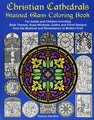 Christian Cathedrals Stained Glass Coloring Book: For Adults and Children including Bible Themes, Rose Windows, Gothic and Floral Designs from the Medieval and Renaissance to Modern Eras