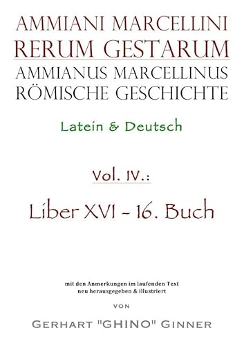 Ammianus Marcellinus, Römische Geschichte / Ammianus Marcellinus römische Geschichte IV: Latein & Deutsch, Liber XVI / 16. Buch Ammianus Marcellinus, Römische Geschichte / Ammianus Marcellinus römische Geschichte IV: Latein & Deutsch, Liber XVI / 16. Buch