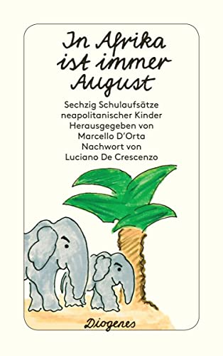 In Afrika ist immer August: Sechzig Schulaufsätze neapolitanischer Kinder (detebe) von Diogenes Verlag AG