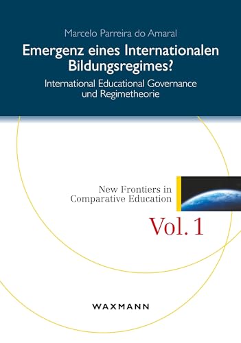 Emergenz eines internationalen Bildungsregimes?: International Educational Governance und Regimetheorie (New Frontiers in Comparative Education)