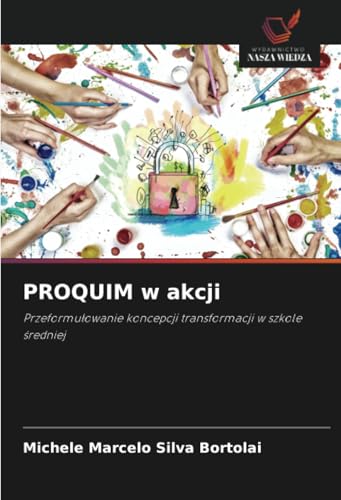PROQUIM w akcji: Przeformułowanie koncepcji transformacji w szkole średniej: Przeformu¿owanie koncepcji transformacji w szkole ¿redniej von Wydawnictwo Nasza Wiedza