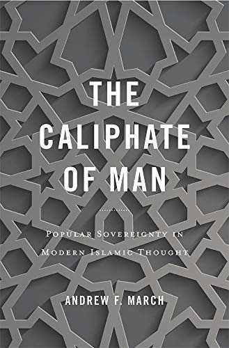 The Caliphate of Man: Popular Sovereignty in Modern Islamic Thought von Belknap Press