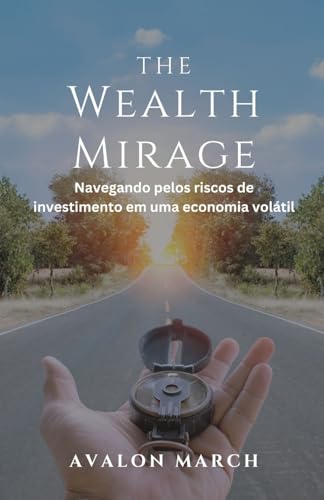 The Wealth Mirage: Navegando pelos riscos de investimento em uma economia volátil von Rwg Publishing