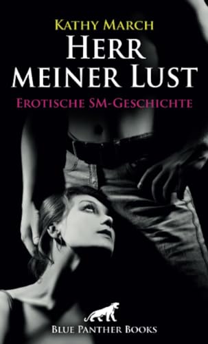 Herr meiner Lust | Erotische SM-Geschichte + 1 weitere Geschichte: Verstößt sie gegen die Regeln, wird sie lustvoll bestraft ... (Love, Passion & Sex) von blue panther books