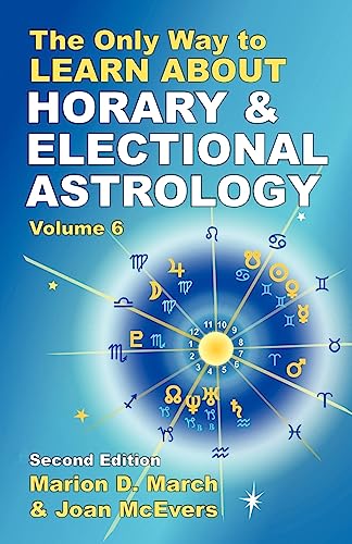 The Only Way to Learn About Horary and Electional Astrology (The Only Way to Learn Astrology, 6)
