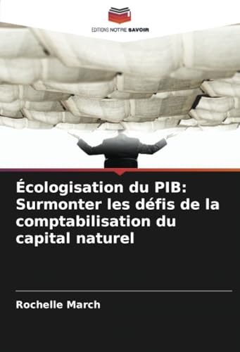 Écologisation du PIB: Surmonter les défis de la comptabilisation du capital naturel von Editions Notre Savoir