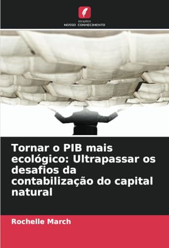 Tornar o PIB mais ecológico: Ultrapassar os desafios da contabilização do capital natural von Edições Nosso Conhecimento