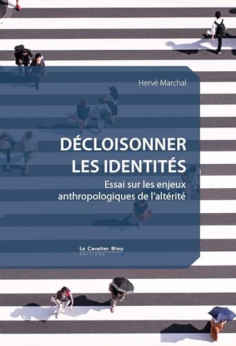 Décloisonner les identités: Essai sur les enjeux anthropologiques de l'altérité