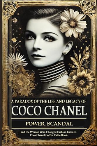 A Paradox of the Life and Legacy of Coco Chanel: The Chanel brand history: How Coco Chanel built a fashion empire, redefined femininity, and survived ... legacy (Autobiography of Coco Chanel) von Vibrant Books